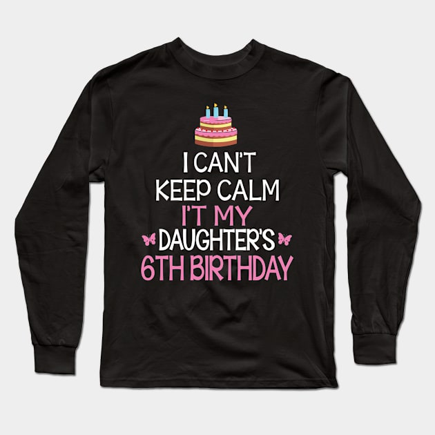 Happy To Me Father Mother Daddy Mommy Mama I Can't Keep Calm It's My Daughter's 6th Birthday Long Sleeve T-Shirt by bakhanh123